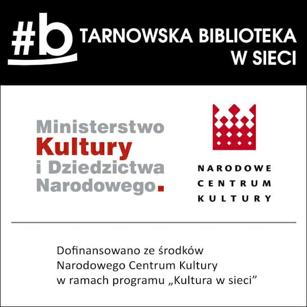 Baner programu: #b Tarnowska Biblioteka w Sieci. Pod napisem logo Ministerstwa Kultury i Dziedzictwa Narodowego oraz Narodowego Centrum Kultury i napis Pod napisem tekst "Dofinansowano ze środków Narodowego Centrum Kultury w ramach programu "Kultura w sieci"