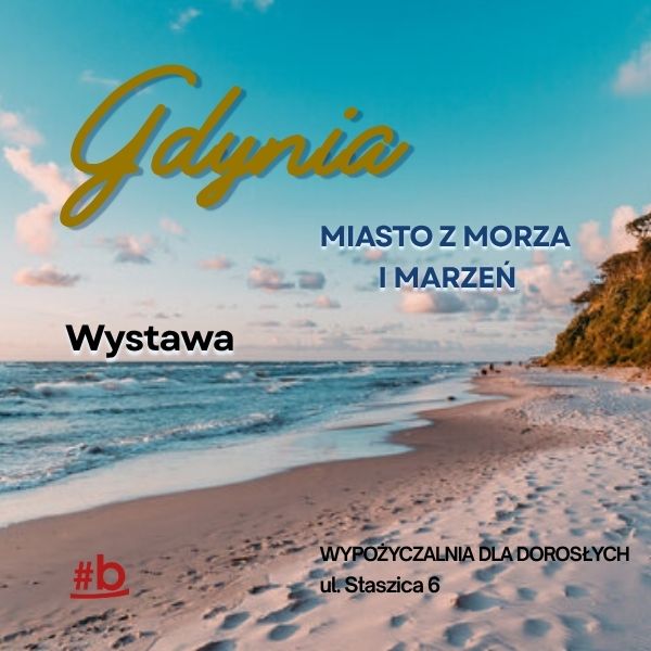 Na tle piaszczystej plaży, morza i klifu widnieją napisy: Gdynia, Miasto z morza i marzeń, Wystawa. W dolnej części znajduje się informacja o miejscu: Wypożyczalnia dla Dorosłych, ul. Staszica 6 oraz logo biblioteki.