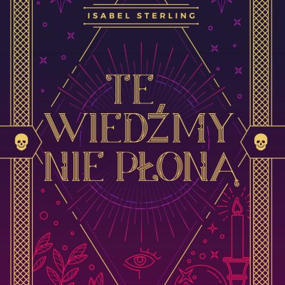 Isabel Sterling: Te wiedźmy nie płoną Okładka książki "Te wiedźmy nie Płoną"